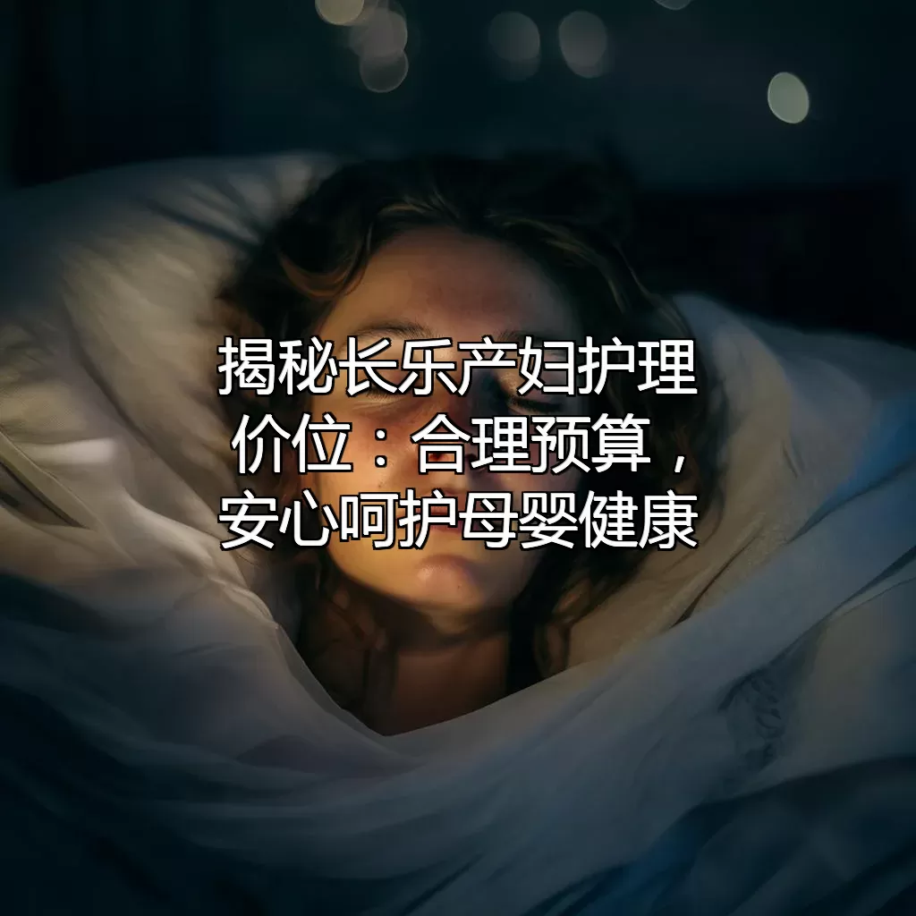 揭秘长乐产妇护理价位：合理预算，安心呵护母婴健康