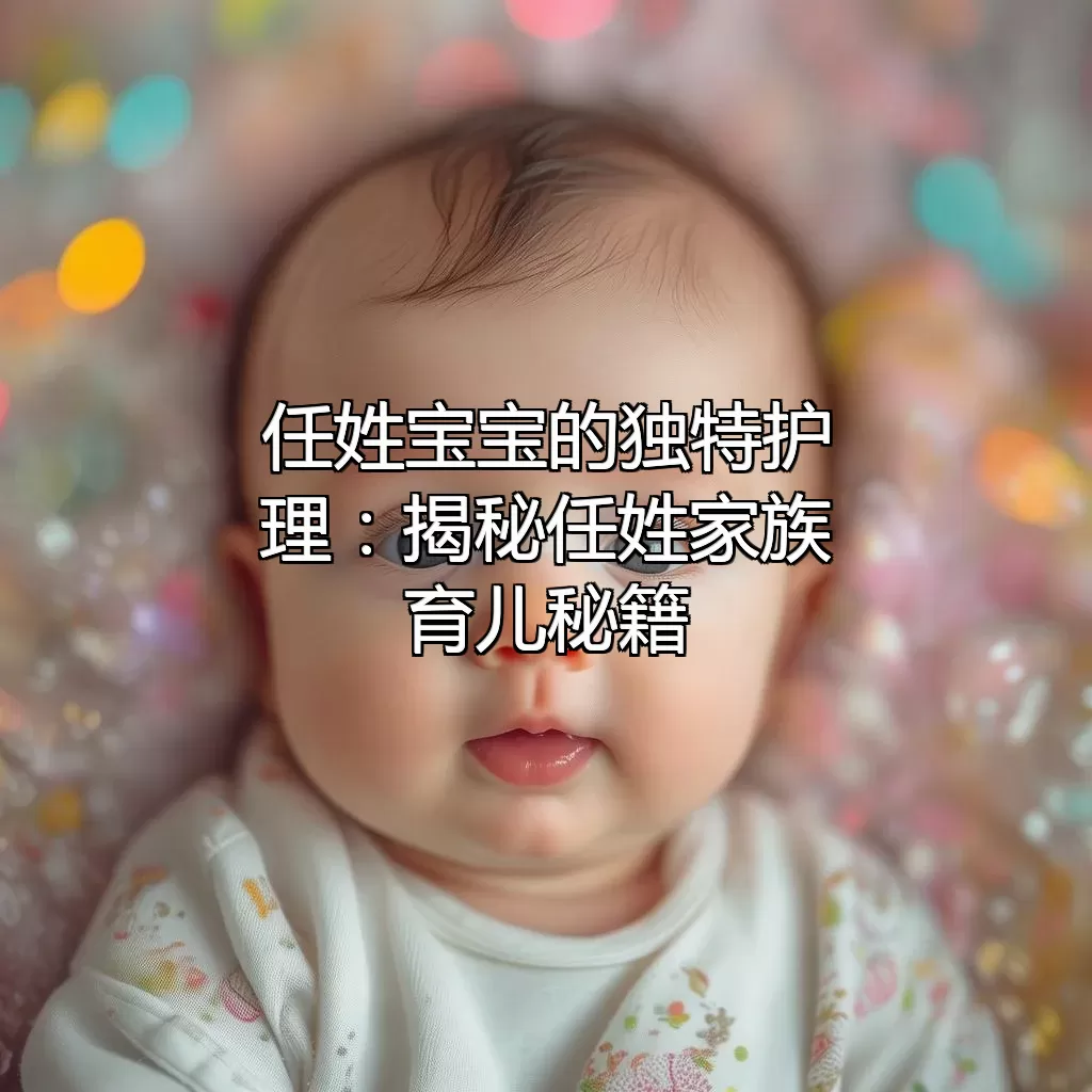 任姓宝宝的独特护理：揭秘任姓家族育儿秘籍