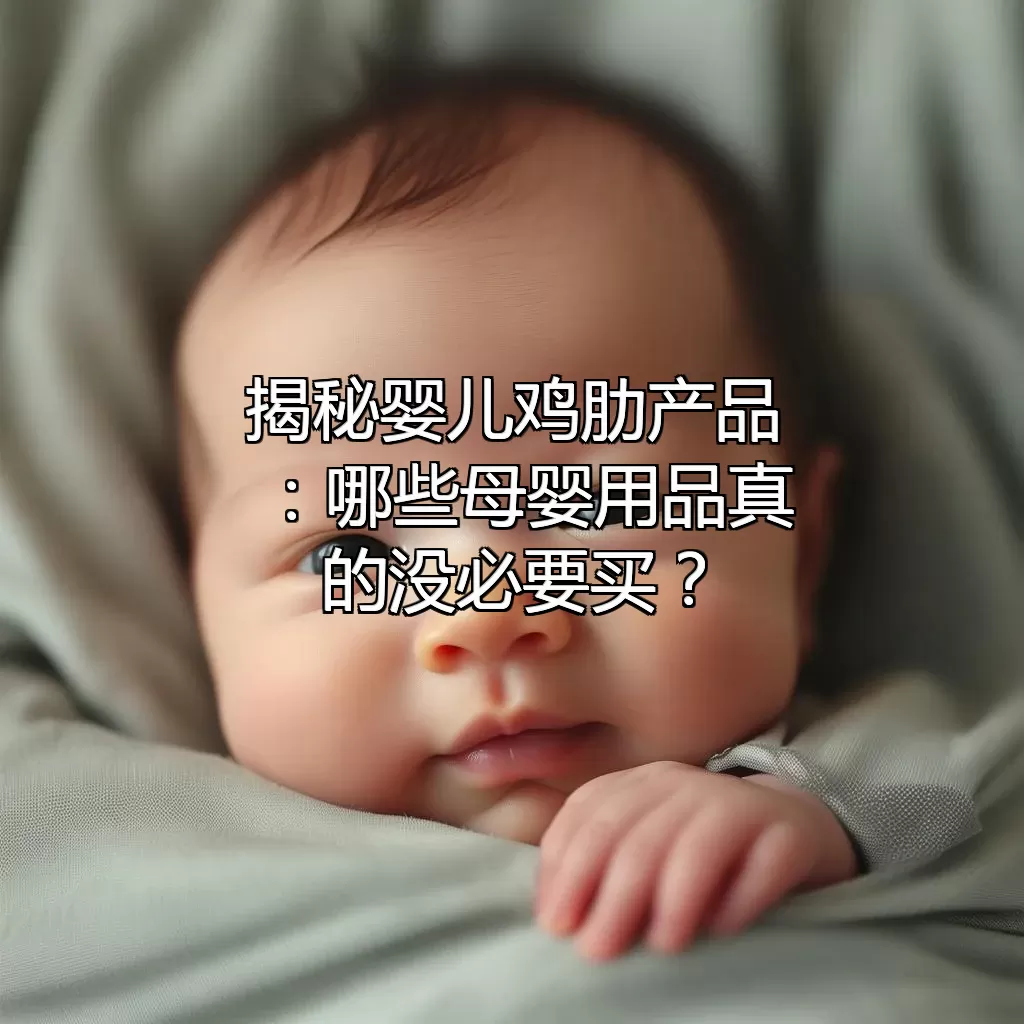 揭秘婴儿鸡肋产品：哪些母婴用品真的没必要买？
